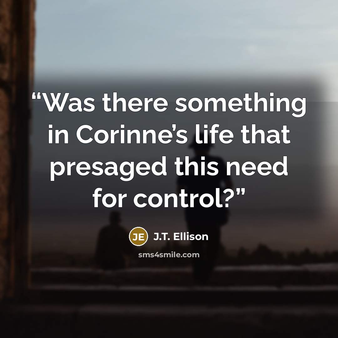 “Was there something in Corinne’s life that presaged this need for control?” quote by J.T. Ellison
