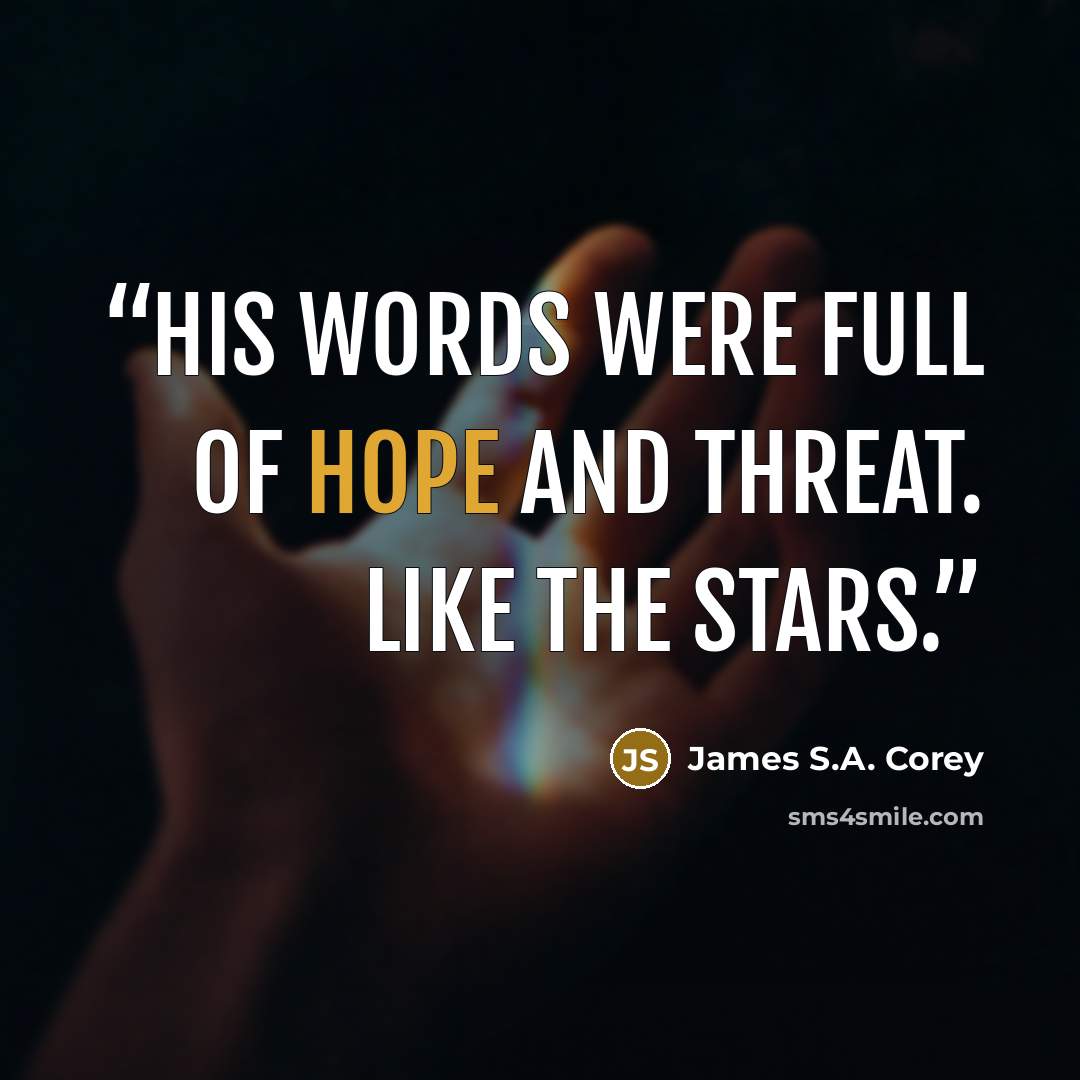 “His words were full of hope and threat. Like the stars.” quote by James S.A. Corey