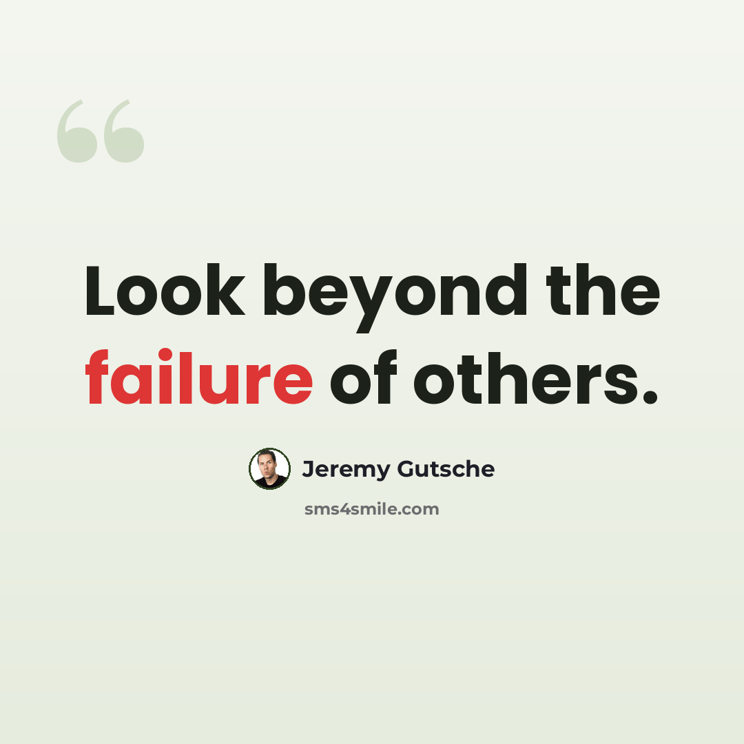 “Look beyond the failure of others.” quote by Jeremy Gutsche