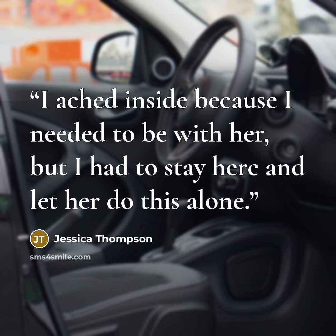 “I ached inside because I needed to be with her, but I had to stay here and let her do this alone.” quote by Jessica Thompson