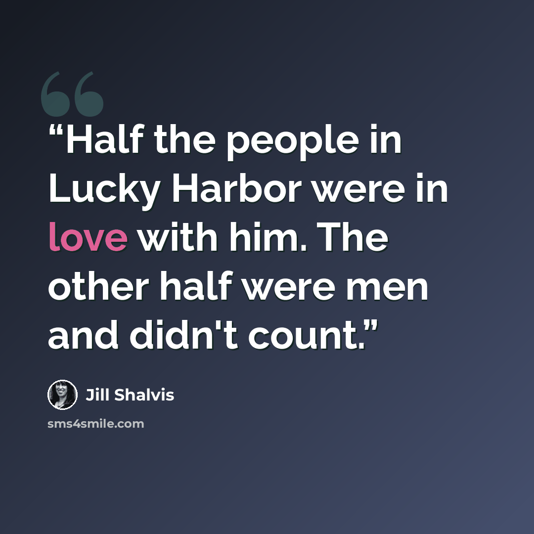 “Half the people in Lucky Harbor were in love with him. The other half were men and didn't count.” quote by Jill Shalvis