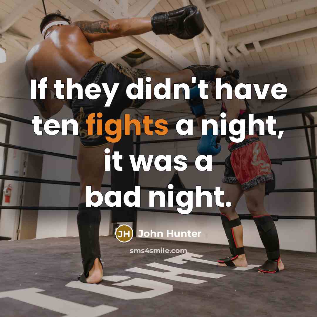 “If they didn't have ten fights a night, it was a bad night.” quote by John Hunter