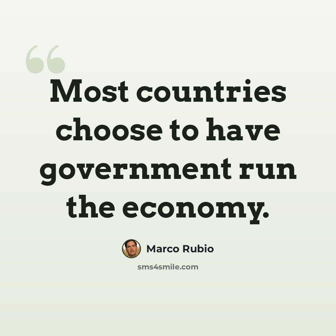 “Most countries choose to have government run the economy.” quote by Marco Rubio
