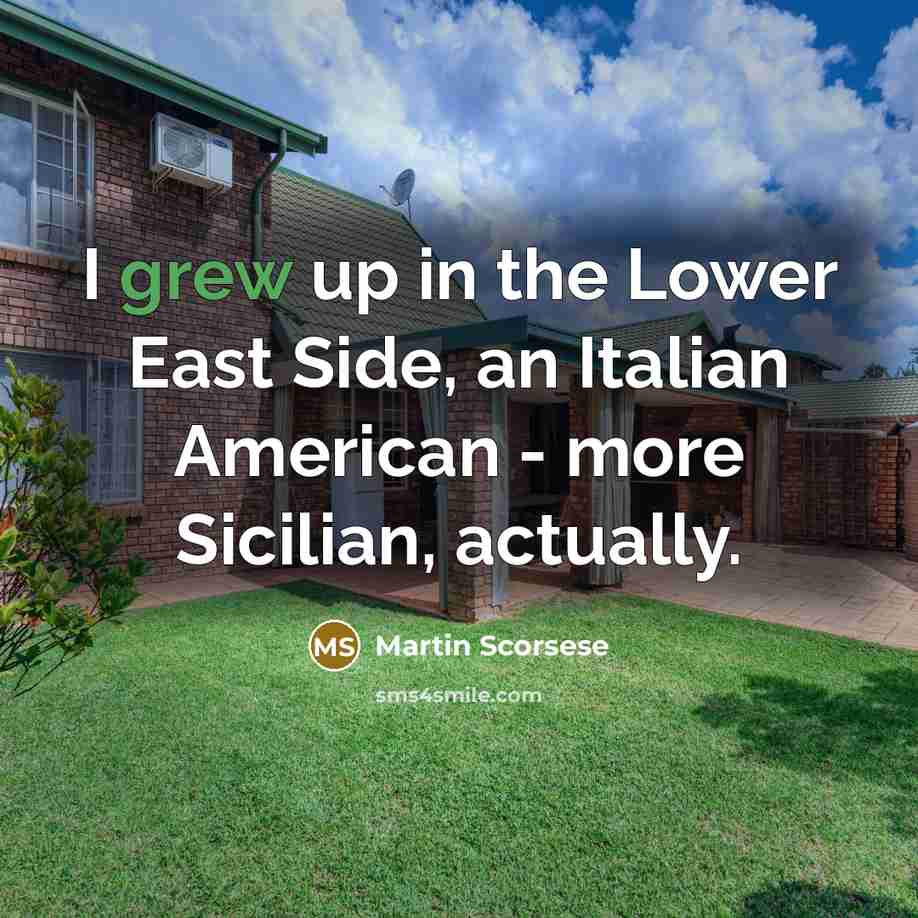 “I grew up in the Lower East Side, an Italian American - more Sicilian, actually.” quote by Martin Scorsese