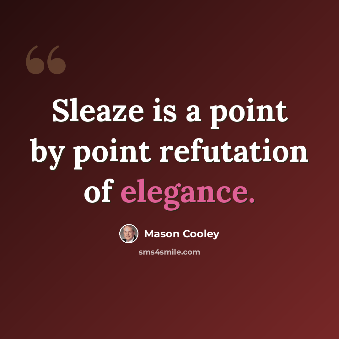 “Sleaze is a point by point refutation of elegance.” quote by Mason Cooley