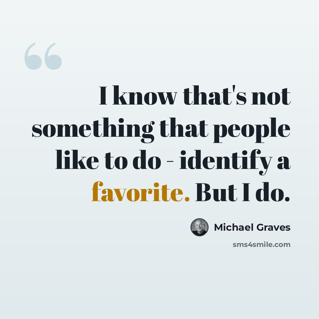 “I know that's not something that people like to do - identify a favorite. But I do.” quote by Michael Graves