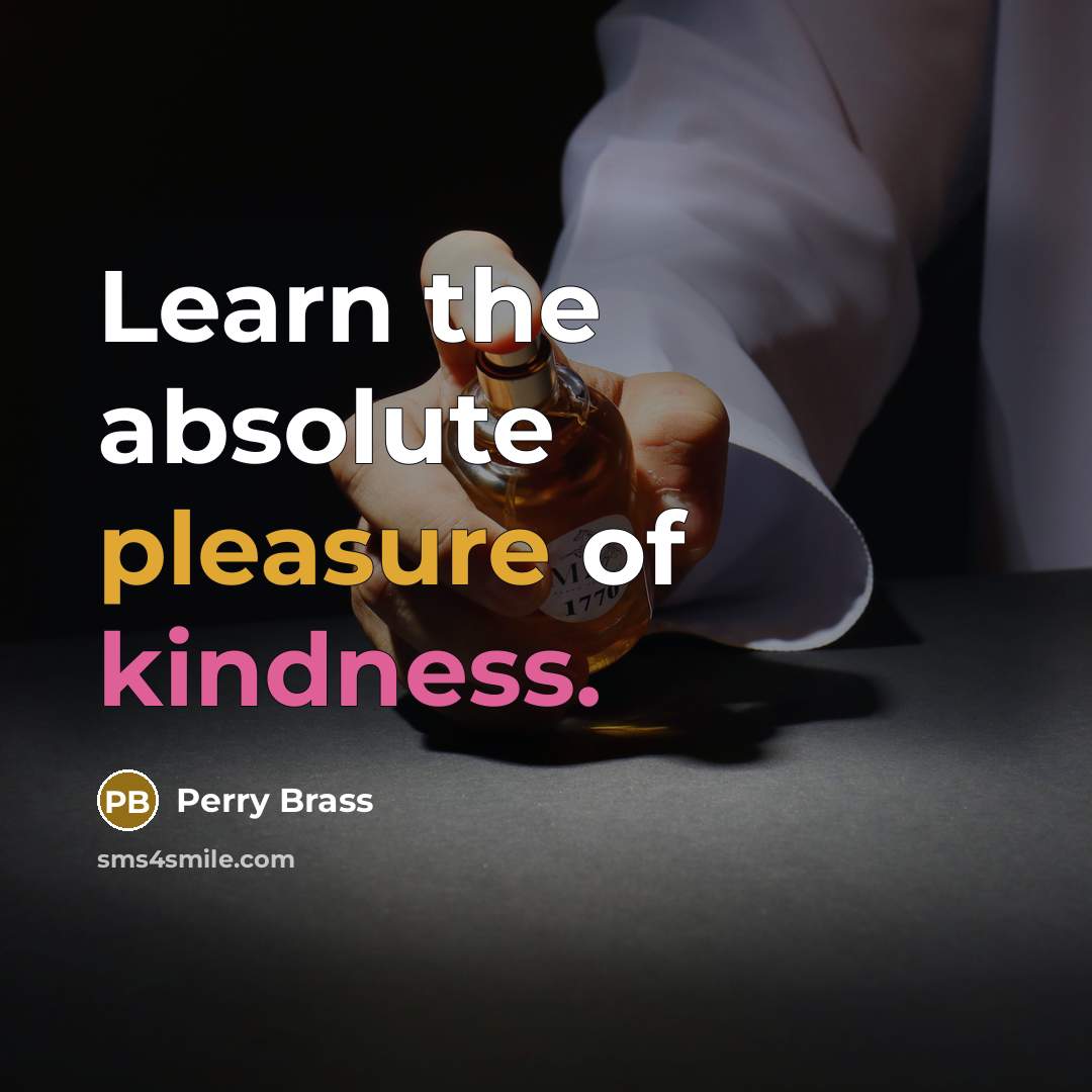 “Learn the absolute pleasure of kindness.” quote by Perry Brass