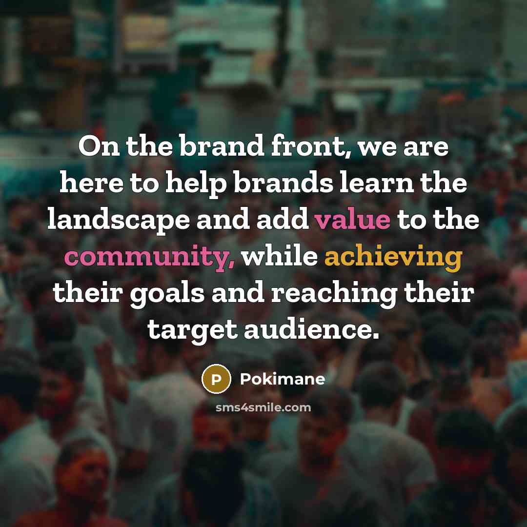 “On the brand front, we are here to help brands learn the landscape and add value to the community, while achieving their goals and reaching their target audience.” quote by Pokimane