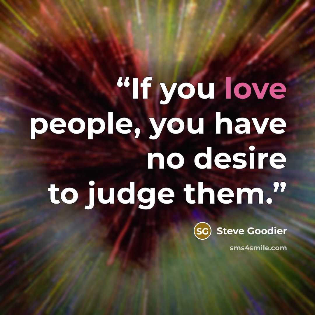 “If you love people, you have no desire to judge them.” quote by Steve Goodier