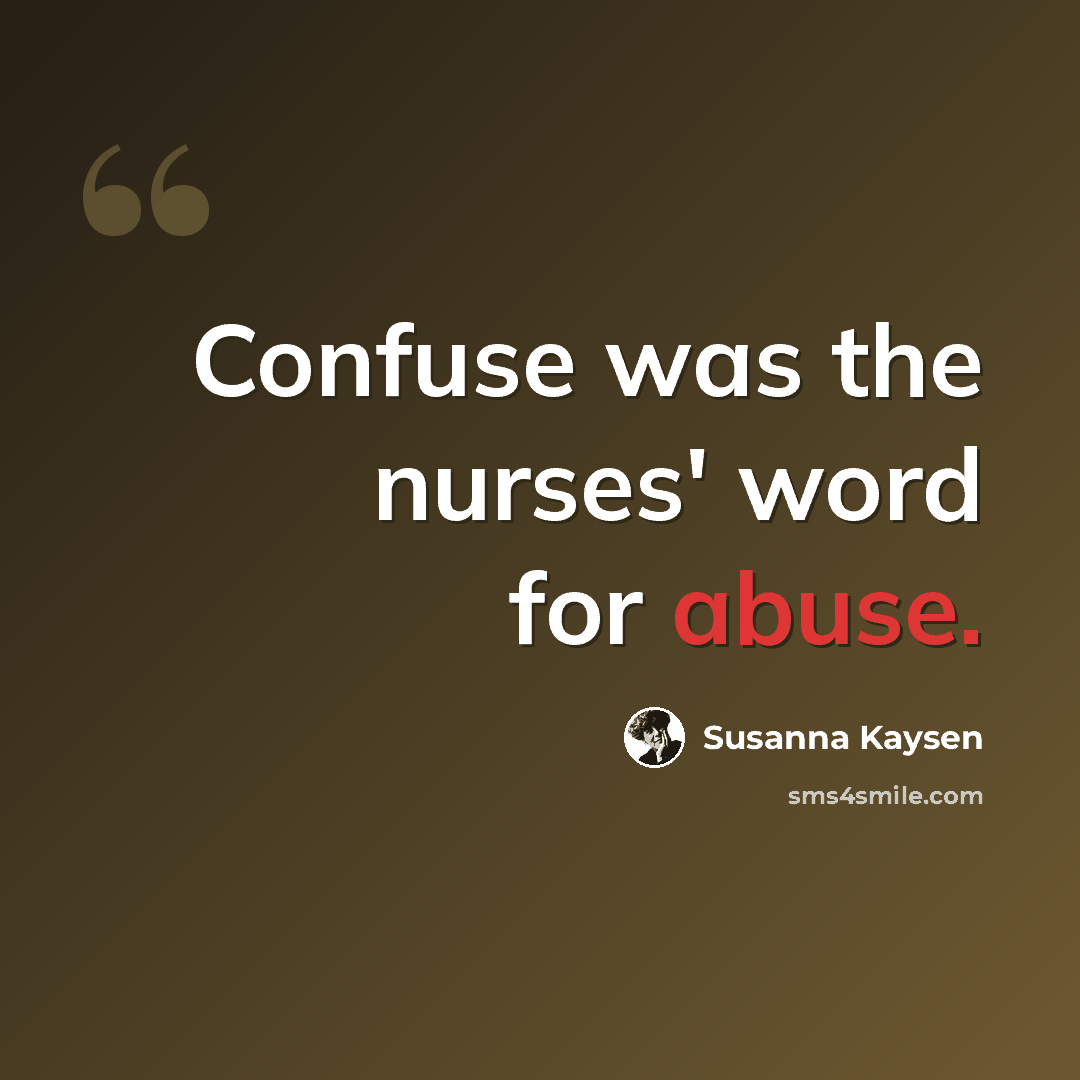 “Confuse was the nurses' word for abuse.” quote by Susanna Kaysen