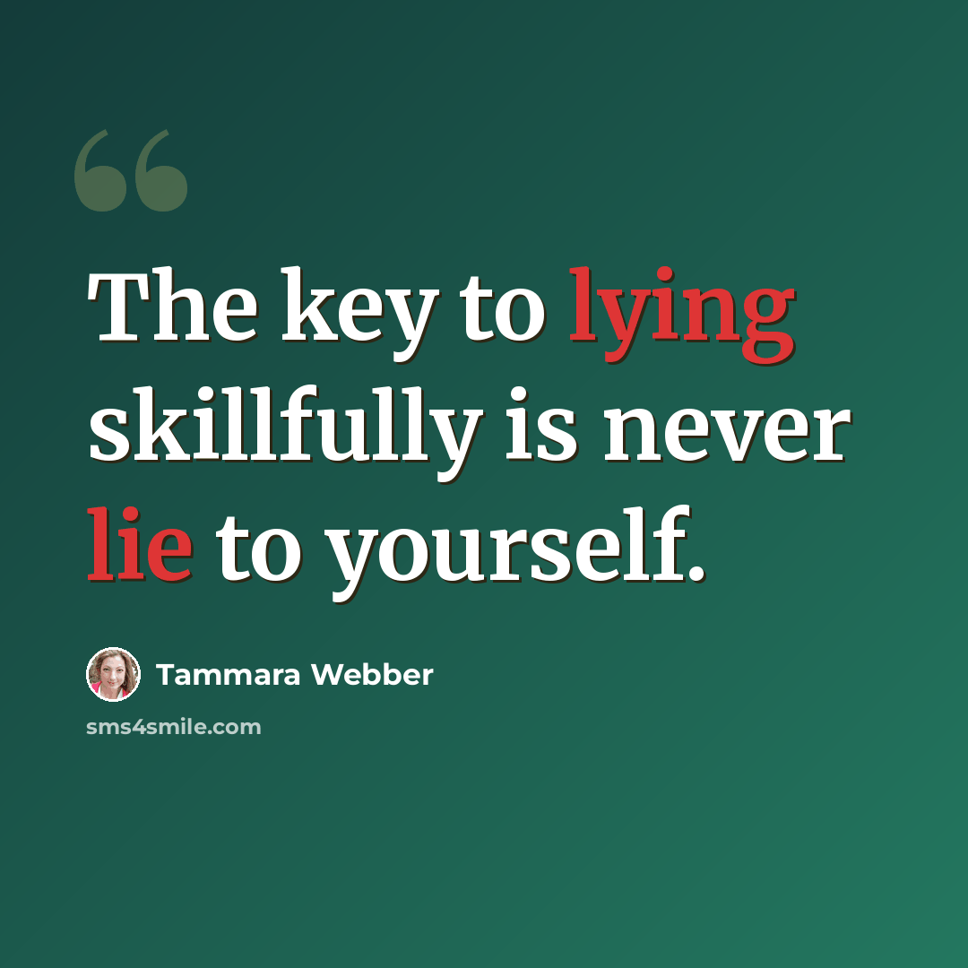 “The key to lying skillfully is never lie to yourself.” quote by Tammara Webber