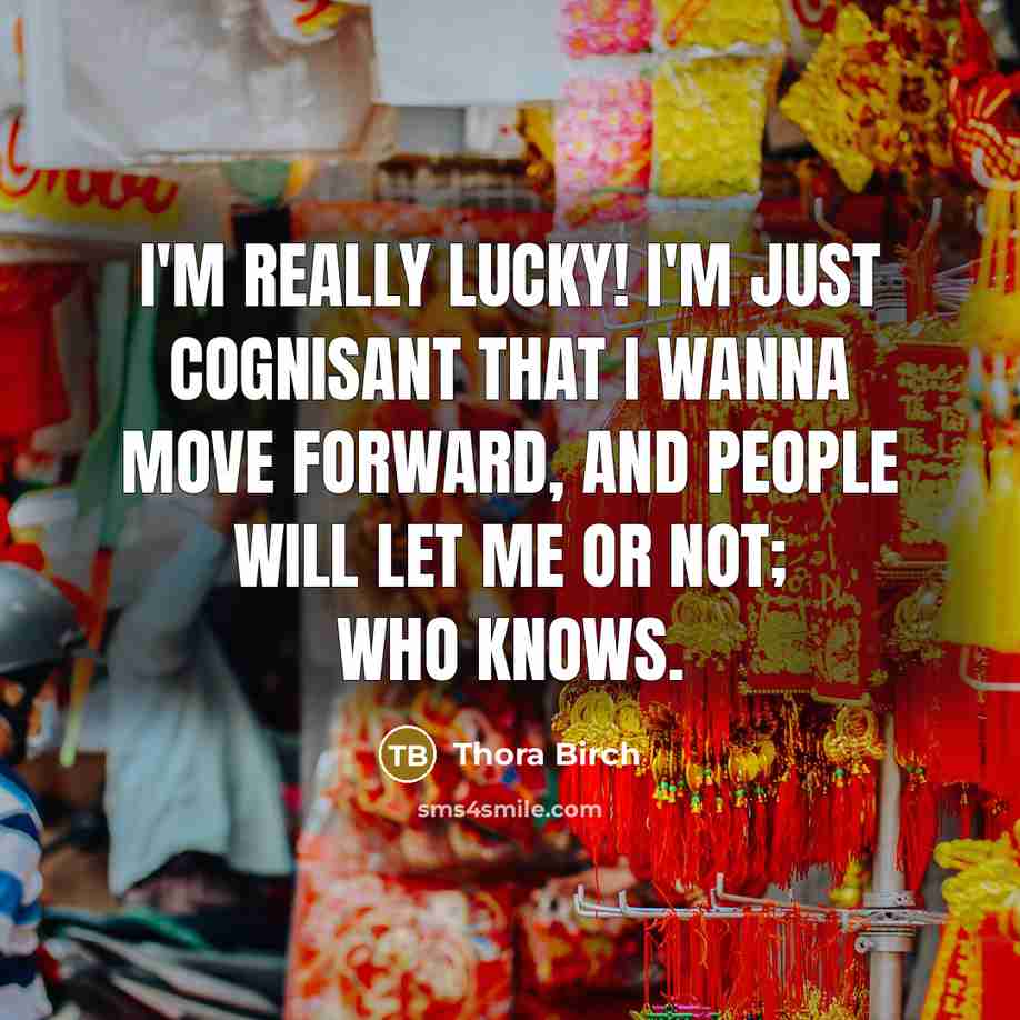 “I'm really lucky! I'm just cognisant that I wanna move forward, and people will let me or not; who knows.” quote by Thora Birch
