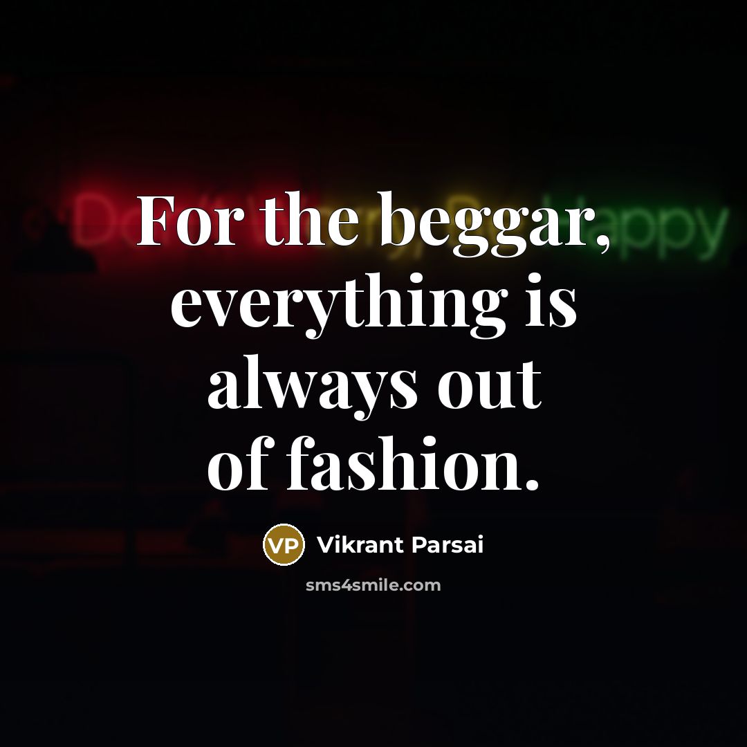 “For the beggar, everything is always out of fashion.” quote by Vikrant Parsai