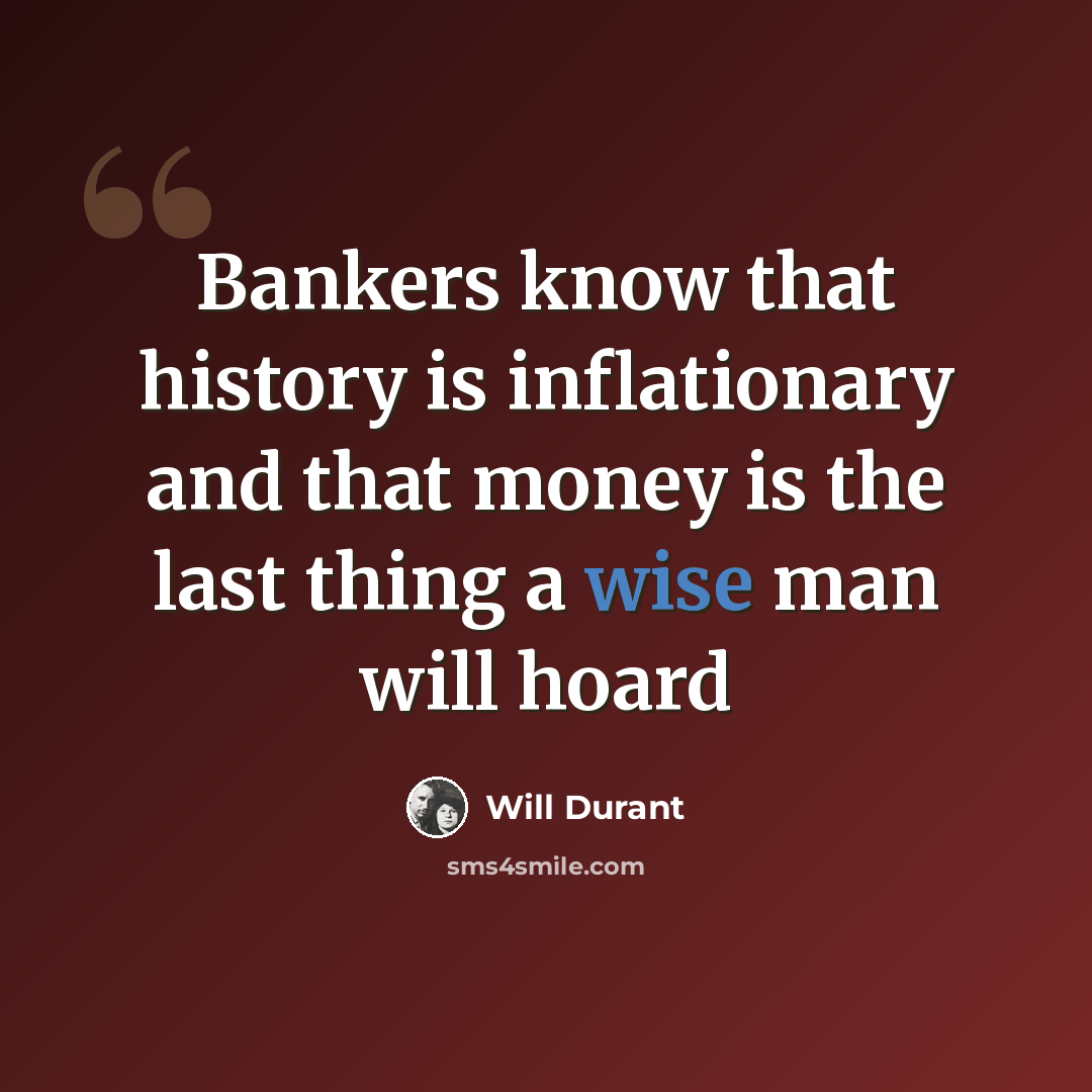 “Bankers know that history is inflationary and that money is the last thing a wise man will hoard” quote by Will Durant