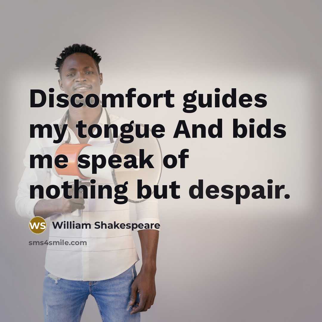 “Discomfort guides my tongue And bids me speak of nothing but despair.” quote by William Shakespeare