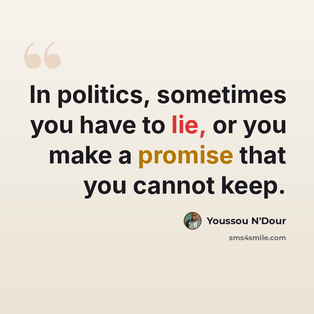 “In politics, sometimes you have to lie, or you make a promise that you cannot keep.” quote by Youssou N'Dour