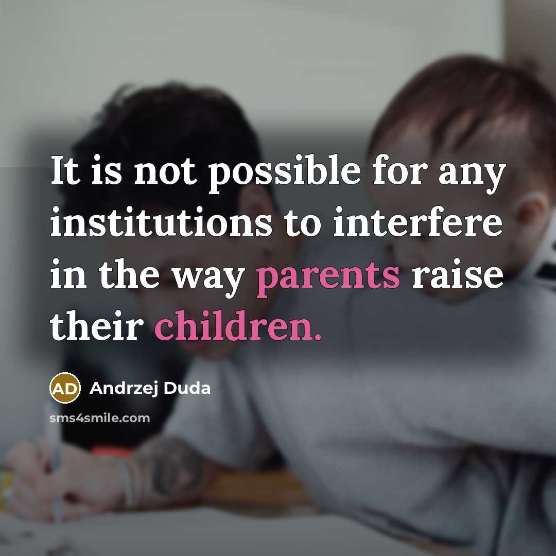 “It is not possible for any institutions to interfere in the way parents raise their children.” quote by Andrzej Duda