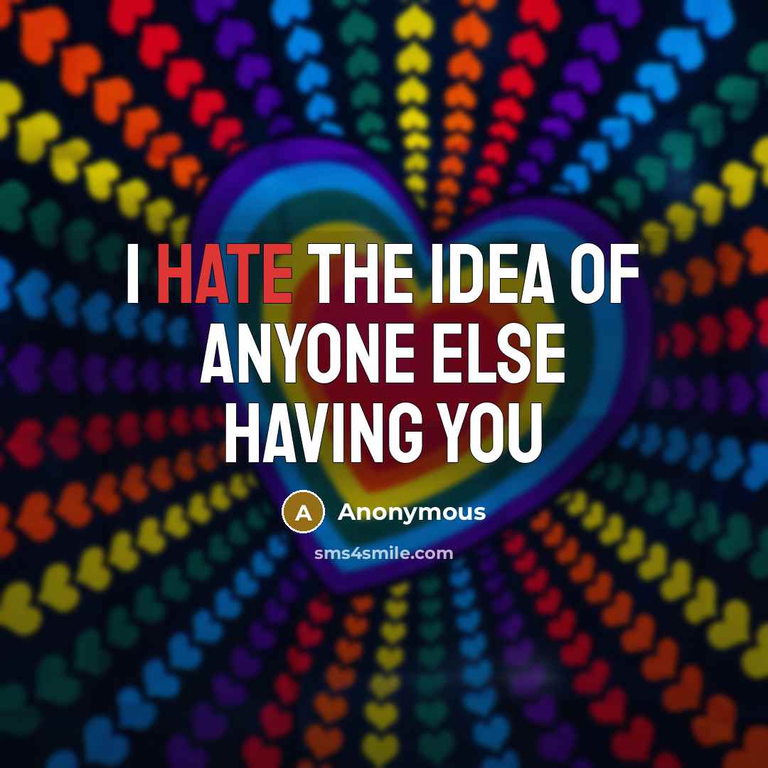 “I hate the idea of anyone else having you” quote by Anonymous