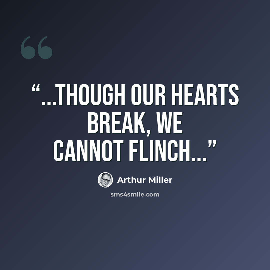 “...though our hearts break, we cannot flinch...” quote by Arthur Miller