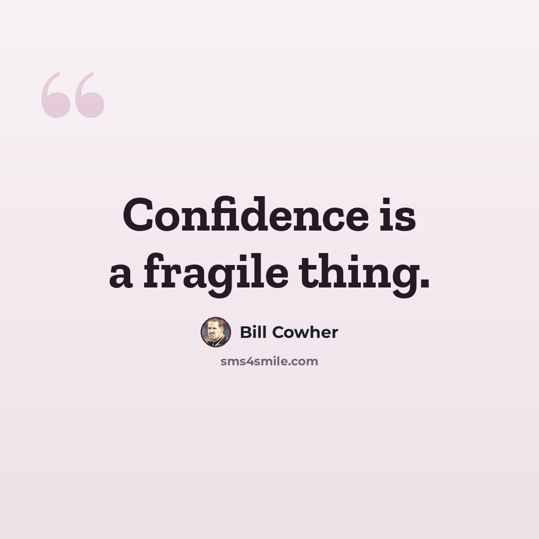 “Confidence is a fragile thing.” quote by Bill Cowher
