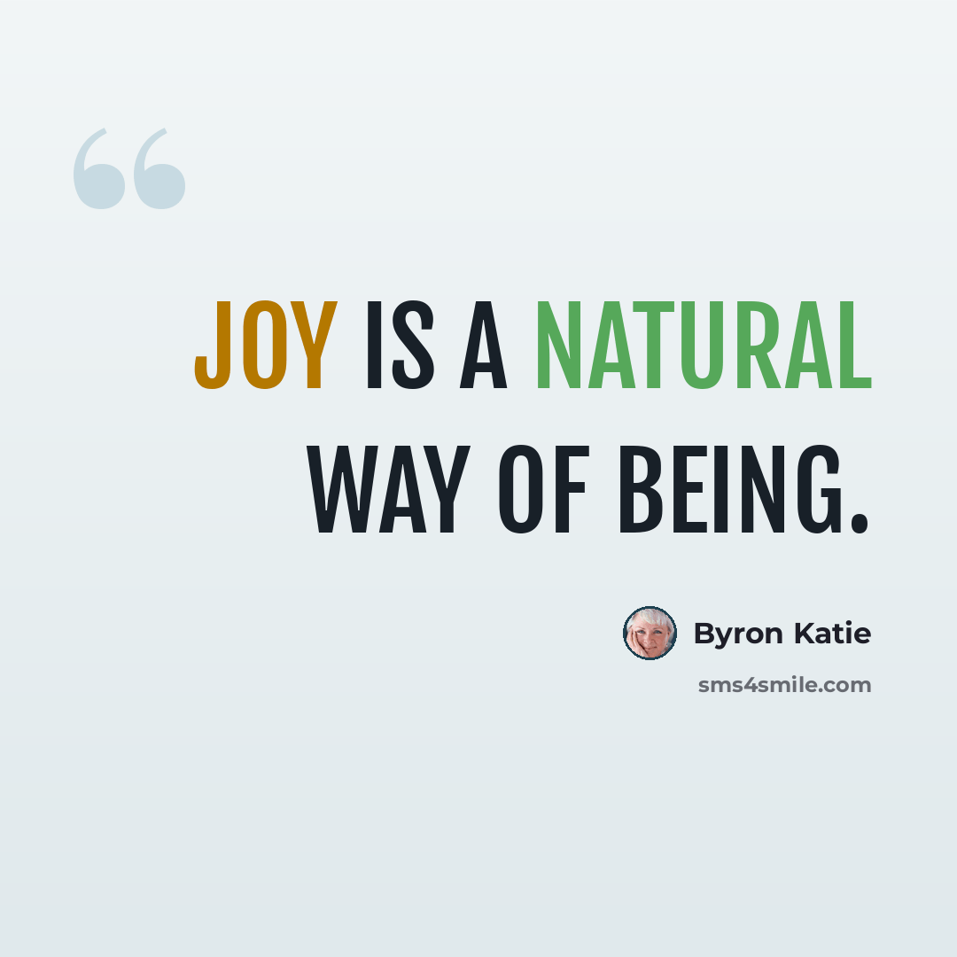 “Joy is a natural way of being.” quote by Byron Katie