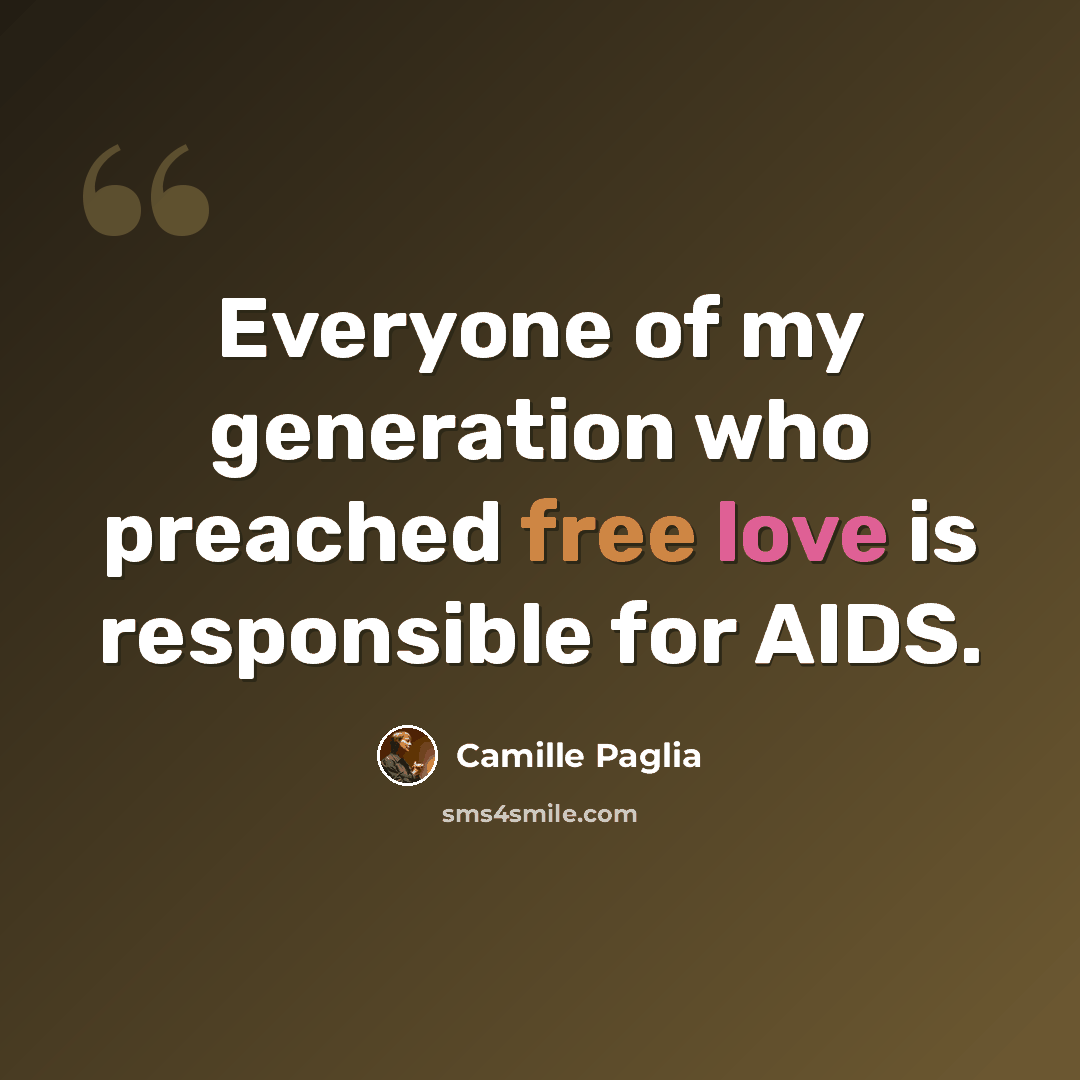 “Everyone of my generation who preached free love is responsible for AIDS.” quote by Camille Paglia
