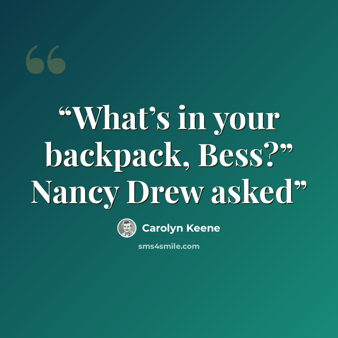 “What’s in your backpack, Bess?” Nancy Drew asked” quote by Carolyn Keene