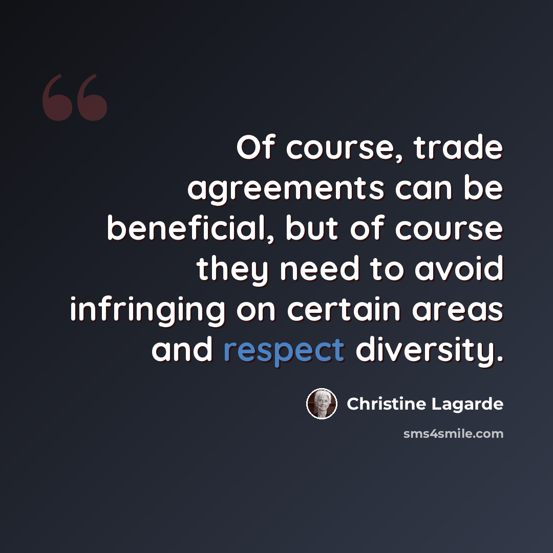 “Of course, trade agreements can be beneficial, but of course they need to avoid infringing on certain areas and respect diversity.” quote by Christine Lagarde