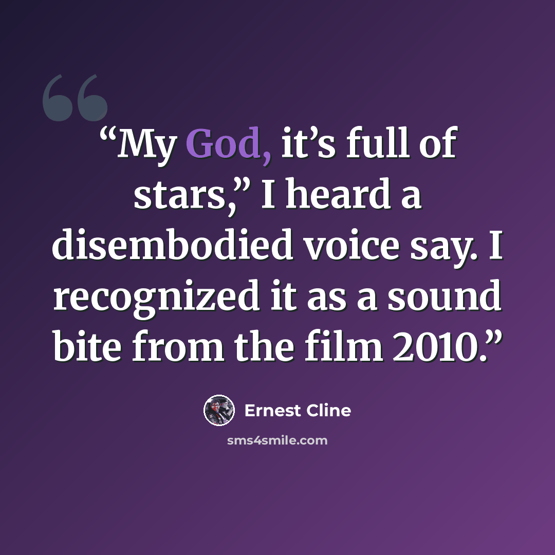 “My God, it’s full of stars,” I heard a disembodied voice say. I recognized it as a sound bite from the film 2010.” quote by Ernest Cline