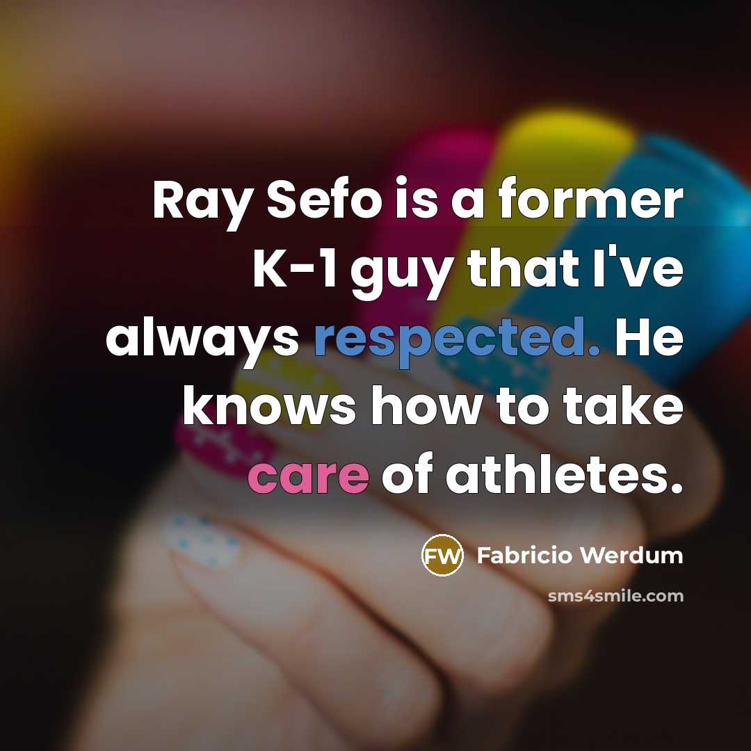 “Ray Sefo is a former K-1 guy that I've always respected. He knows how to take care of athletes.” quote by Fabricio Werdum