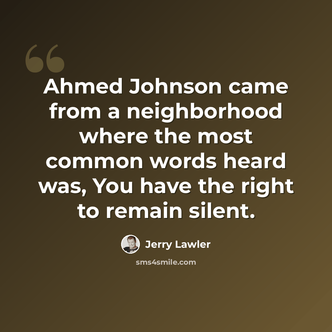 “Ahmed Johnson came from a neighborhood where the most common words heard was, You have the right to remain silent.” quote by Jerry Lawler
