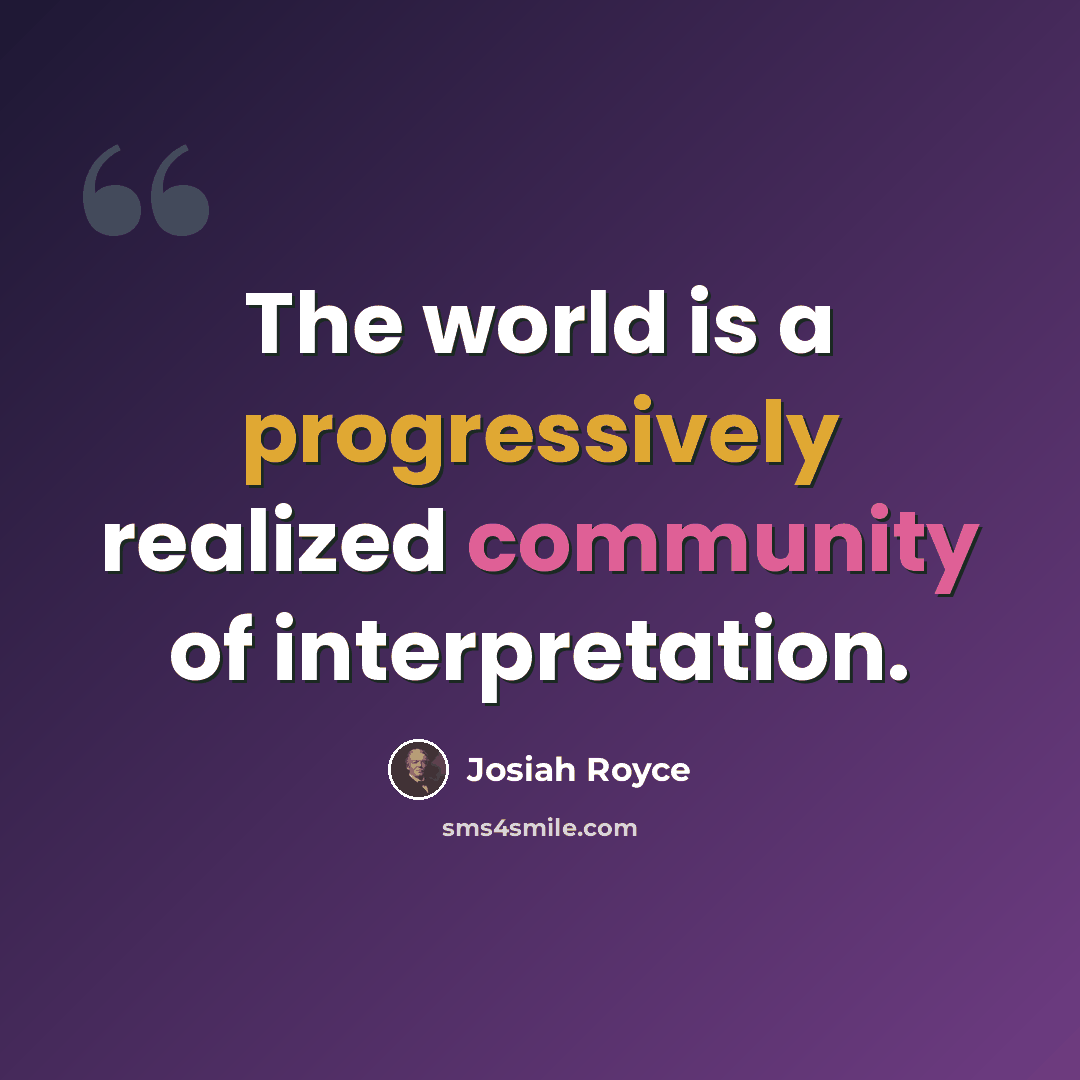 “The world is a progressively realized community of interpretation.” quote by Josiah Royce