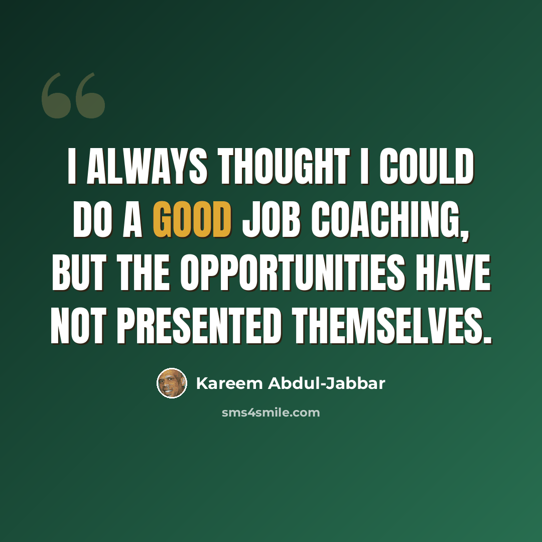 “I always thought I could do a good job coaching, but the opportunities have not presented themselves.” quote by Kareem Abdul-Jabbar