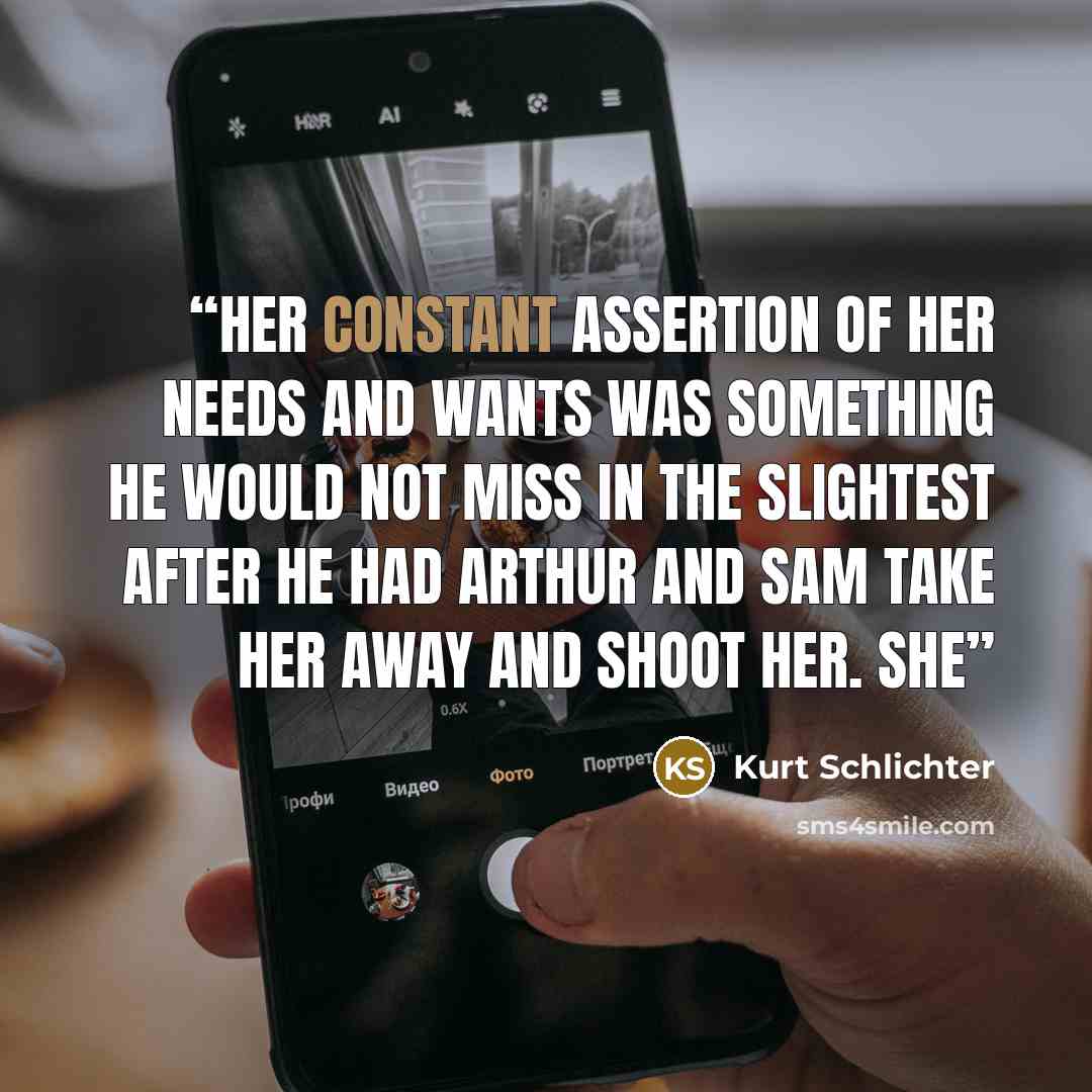“Her constant assertion of her needs and wants was something he would not miss in the slightest after he had Arthur and Sam take her away and shoot her. She” quote by Kurt Schlichter