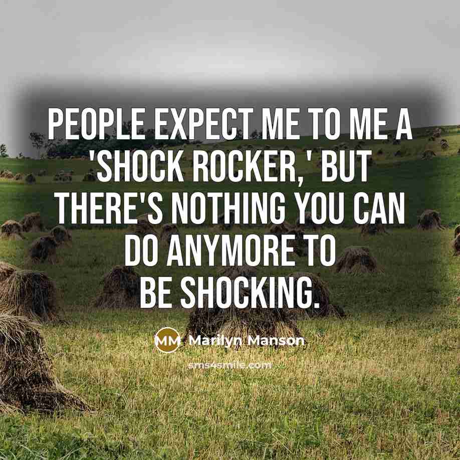 “People expect me to me a 'shock rocker,' but there's nothing you can do anymore to be shocking.” quote by Marilyn Manson