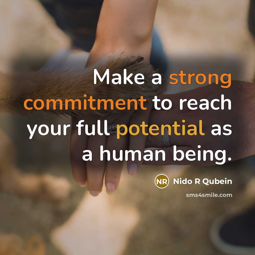 “Make a strong commitment to reach your full potential as a human being.” quote by Nido R Qubein