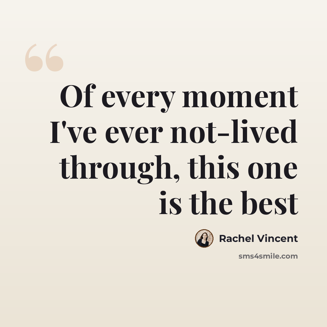 “Of every moment I've ever not-lived through, this one is the best” quote by Rachel Vincent