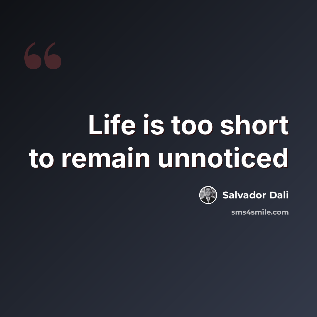 “Life is too short to remain unnoticed” quote by Salvador Dali