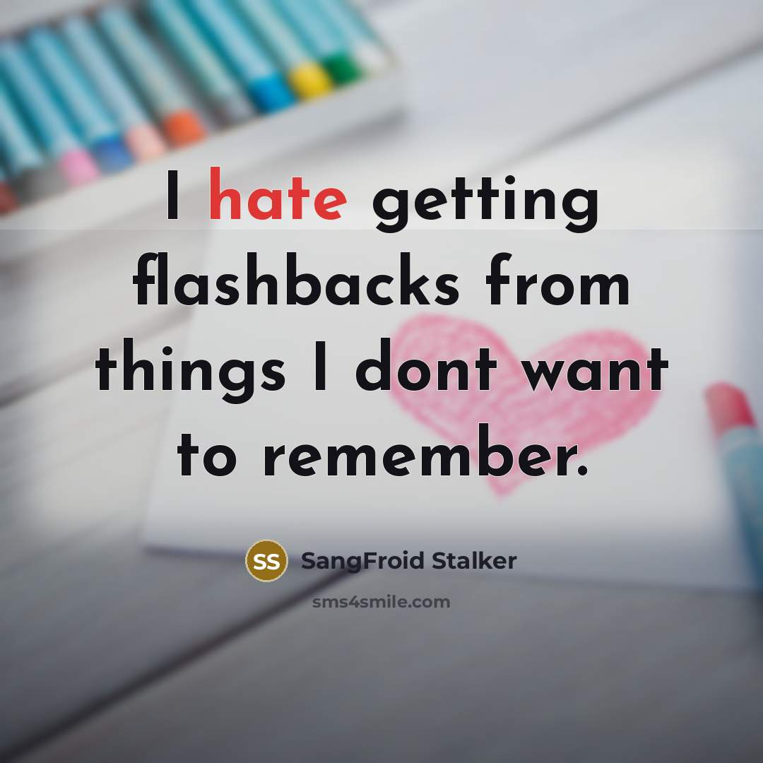 “I hate getting flashbacks from things I dont want to remember.” quote by SangFroid Stalker