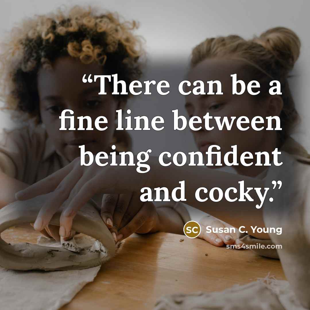“There can be a fine line between being confident and cocky.” quote by Susan C. Young