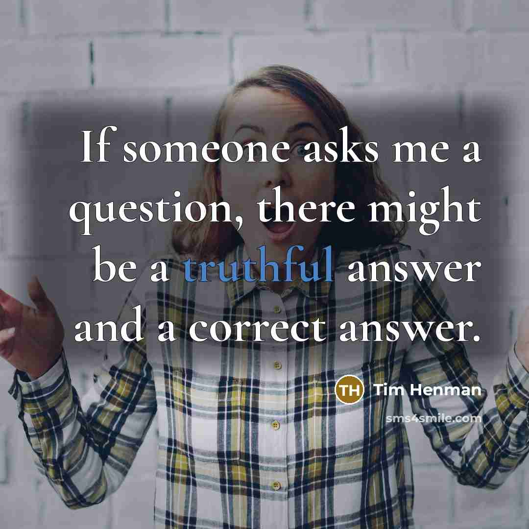“If someone asks me a question, there might be a truthful answer and a correct answer.” quote by Tim Henman