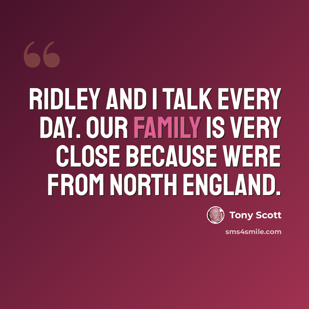 “Ridley and I talk every day. Our family is very close because were from North England.” quote by Tony Scott