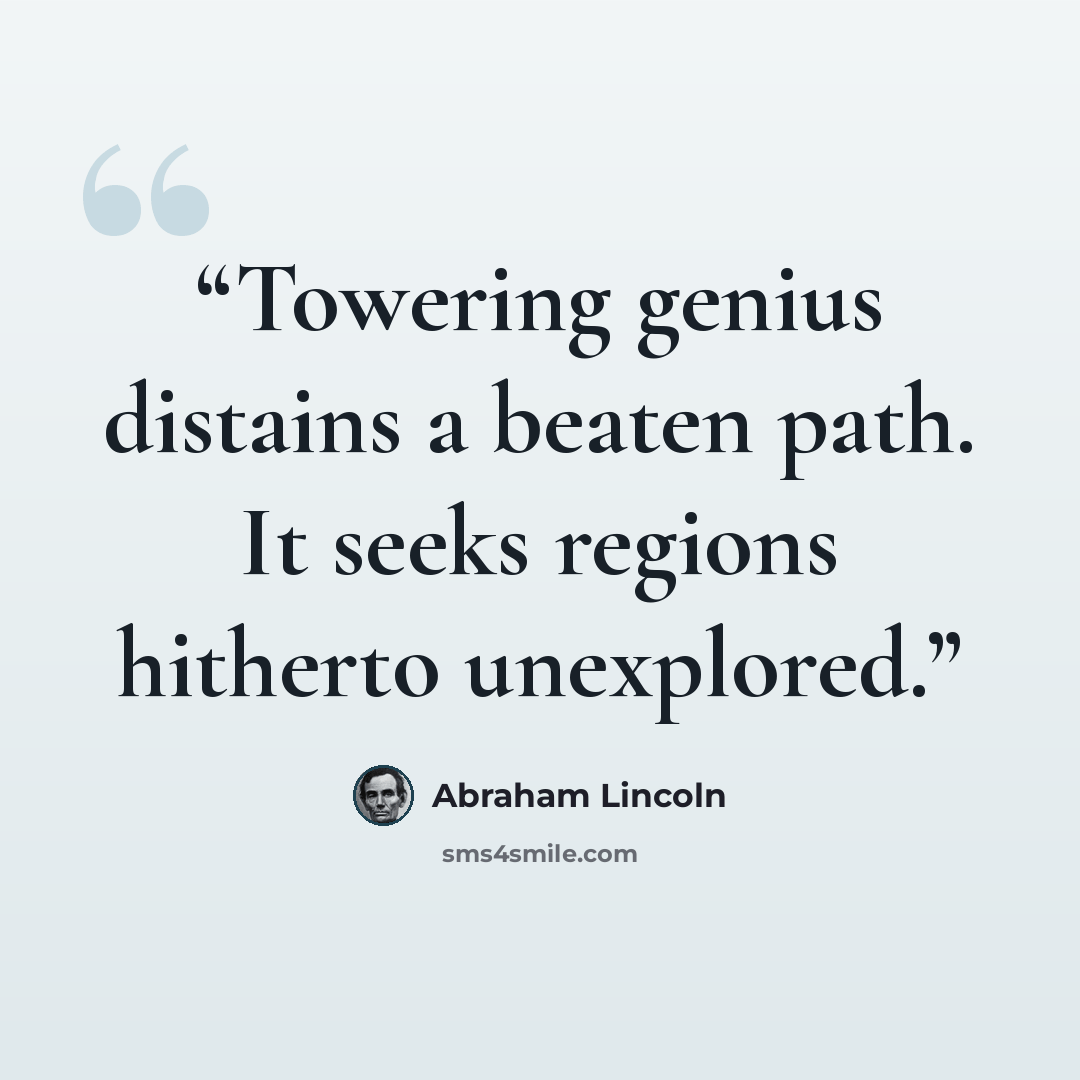 “Towering genius distains a beaten path. It seeks regions hitherto unexplored.” quote by Abraham Lincoln