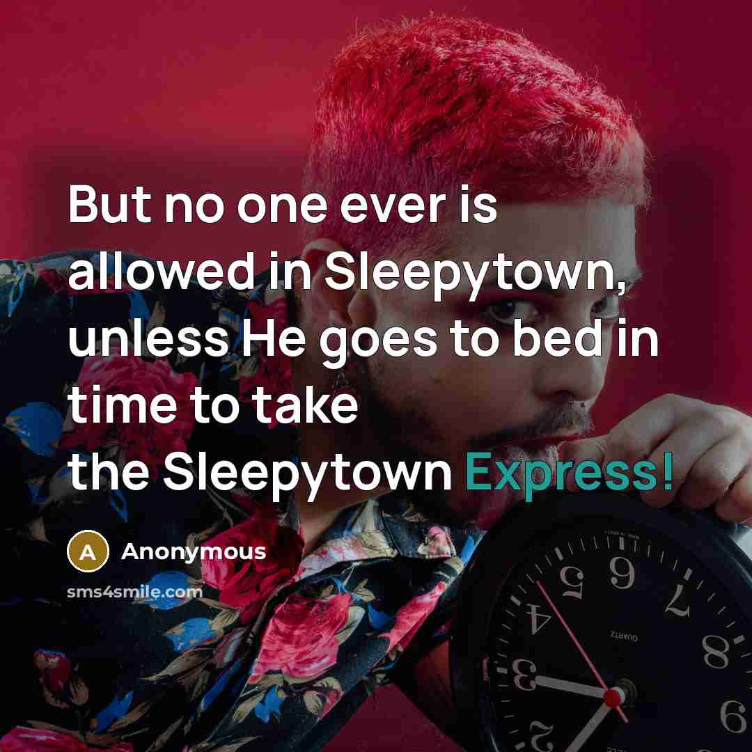 “But no one ever is allowed in Sleepytown, unless He goes to bed in time to take the Sleepytown Express!” quote by Anonymous