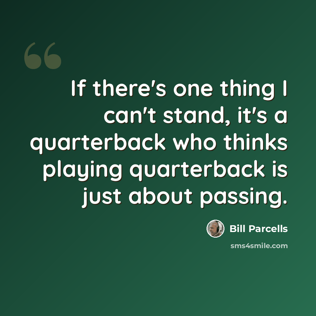 “If there's one thing I can't stand, it's a quarterback who thinks playing quarterback is just about passing.” quote by Bill Parcells