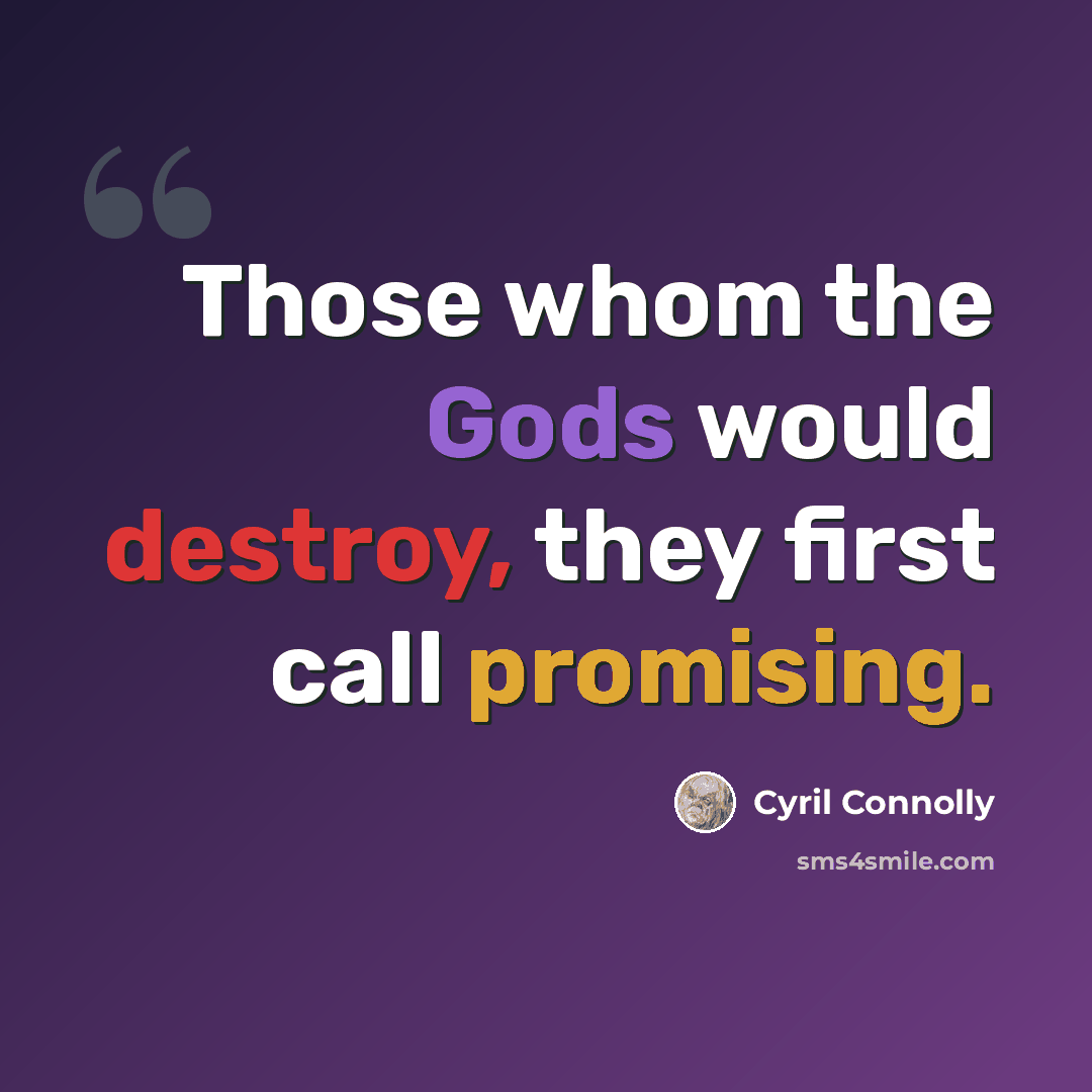 “Those whom the Gods would destroy, they first call promising.” quote by Cyril Connolly