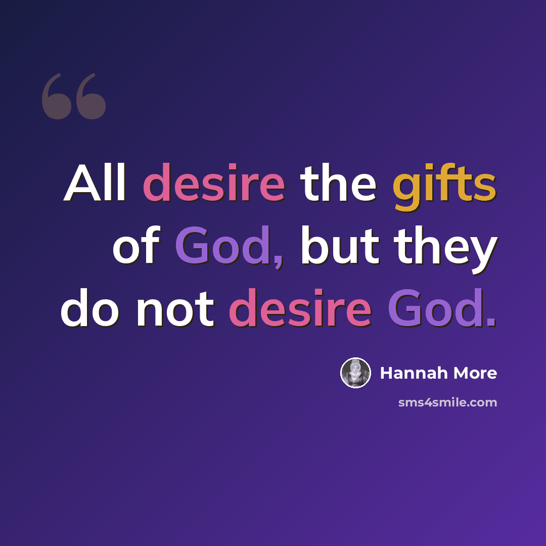 “All desire the gifts of God, but they do not desire God.” quote by Hannah More