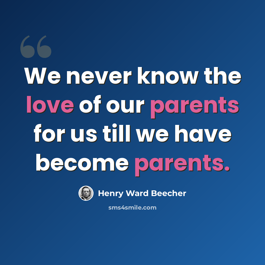 “We never know the love of our parents for us till we have become parents.” quote by Henry Ward Beecher