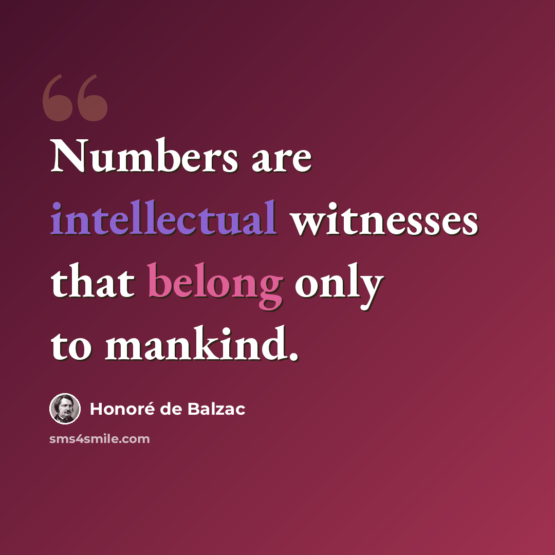 “Numbers are intellectual witnesses that belong only to mankind.” quote by Honore de Balzac