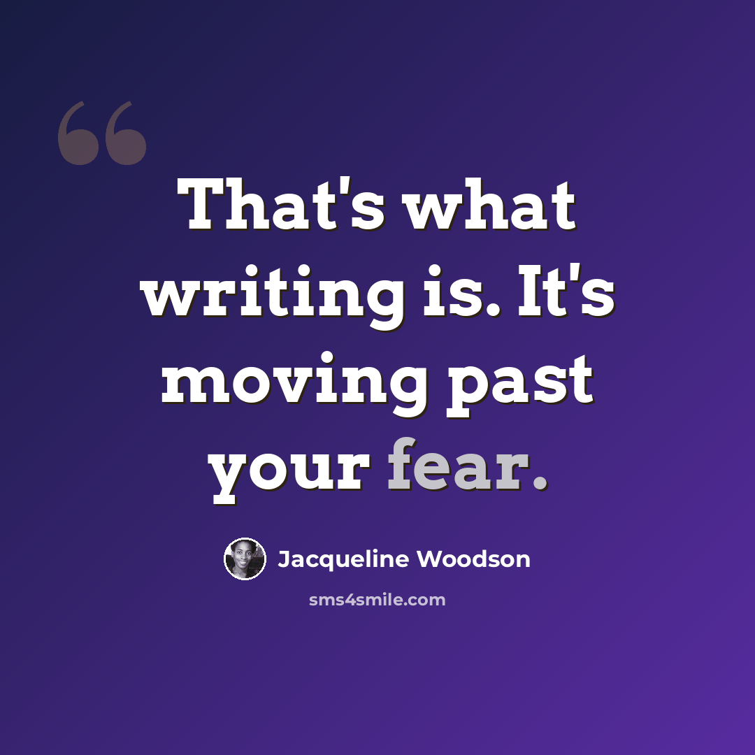 “That's what writing is. It's moving past your fear.” quote by Jacqueline Woodson
